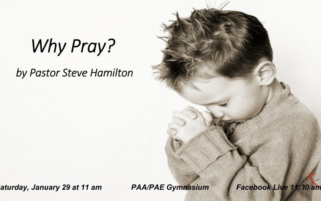 Sabbath, January 29, 2021 PAC Worship Service – Why Pray? by Pastor Steve Hamilton