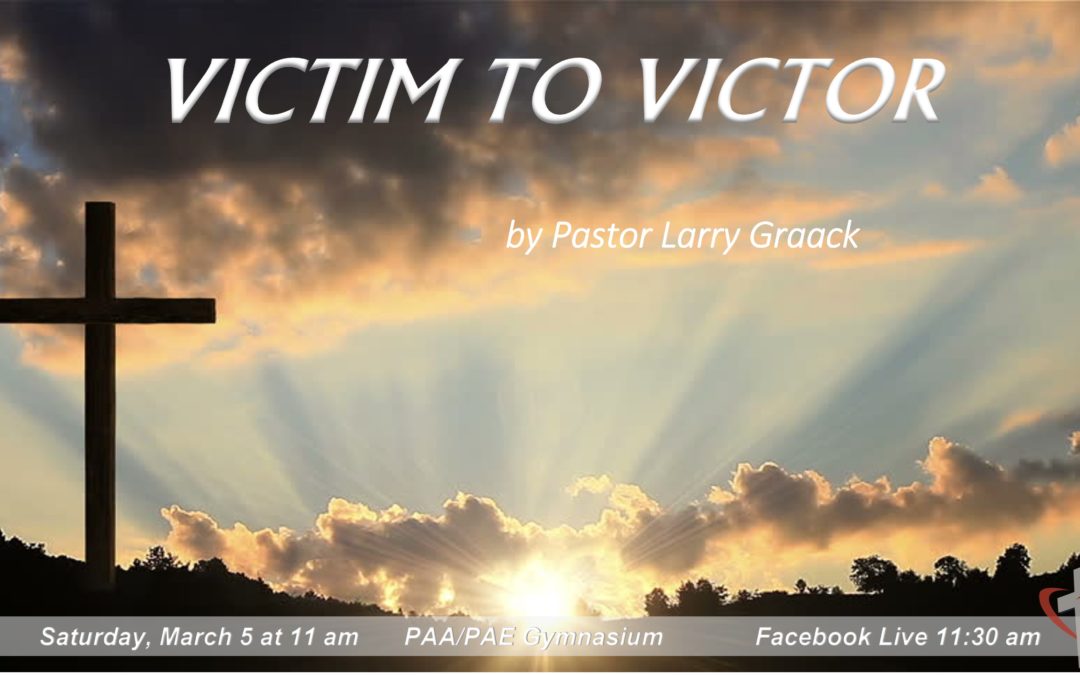 Sabbath, March 5, 2021 PAC Worship Service – Victim to Victor by Pastor Larry Graack