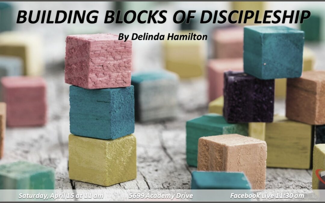 Sabbath, April 15, 2023 PAC Worship Service – Building Blocks of Discipleship by Pastor Delinda Hamilton