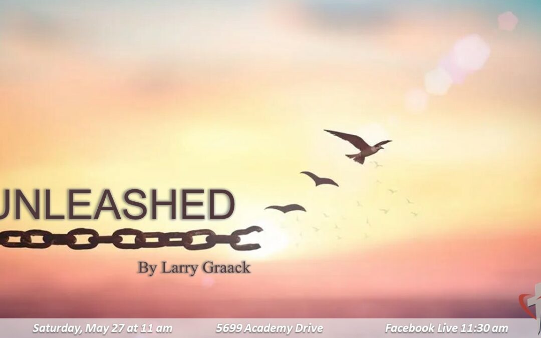 Sabbath, May 27, 2023 PAC Worship Service – Unleashed by Pastor Larry Graack