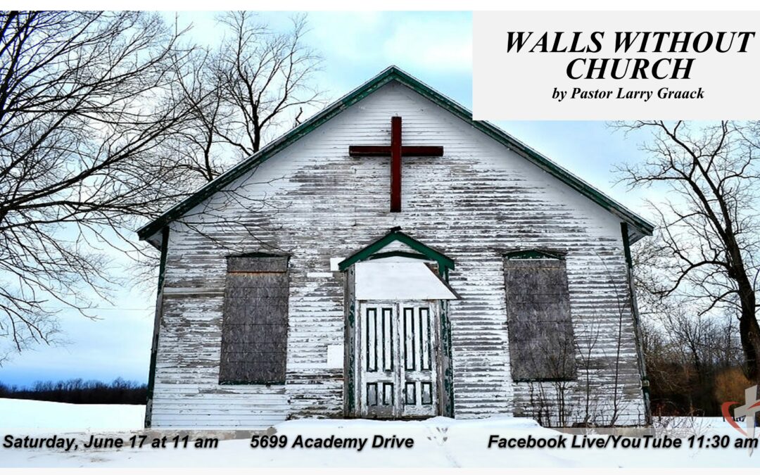Sabbath, June 17, 2023 PAC Worship Service “Walls Without Church”—by Pastor Larry Graack