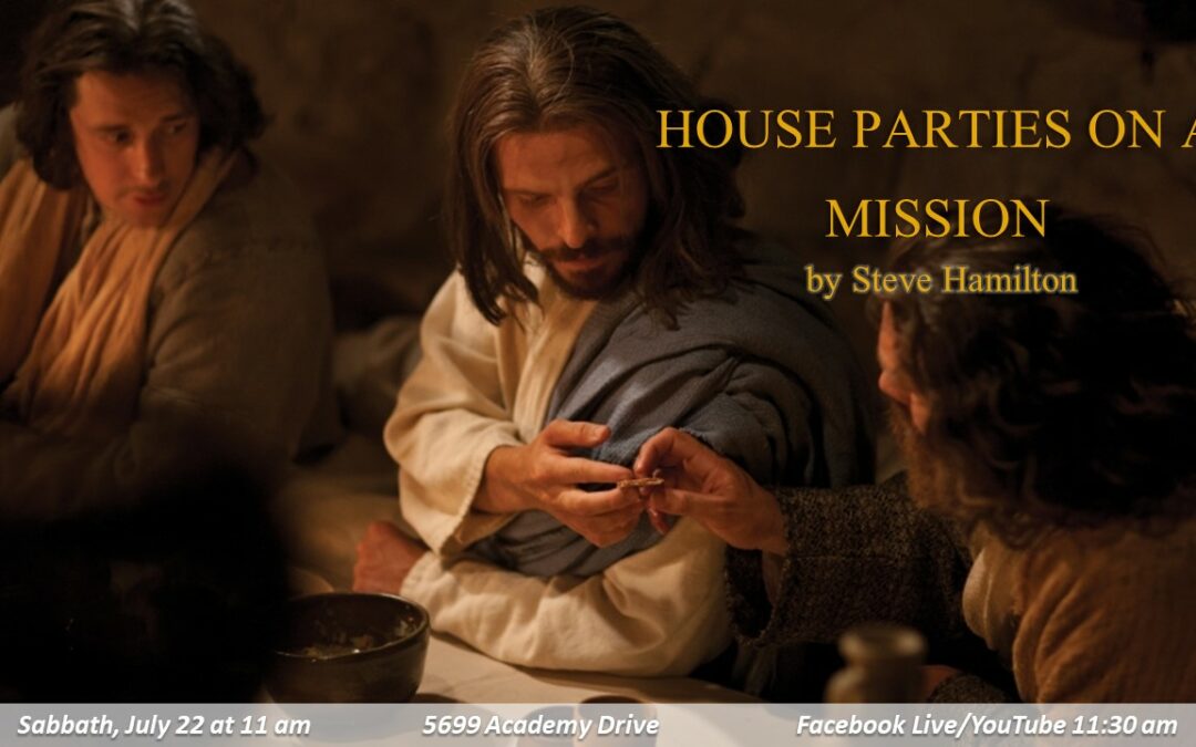 Sabbath, July 22, 2023 PAC Worship Service — House Parties on a Mission by Pastor Steve Hamilton