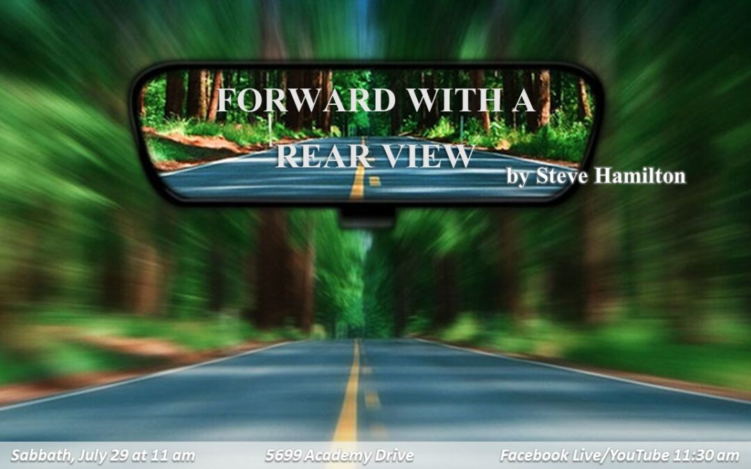 July 29, 2023 PAC Sabbath Worship Service “Forward with a Rear View Mirror” by Pastor Steve Hamilton
