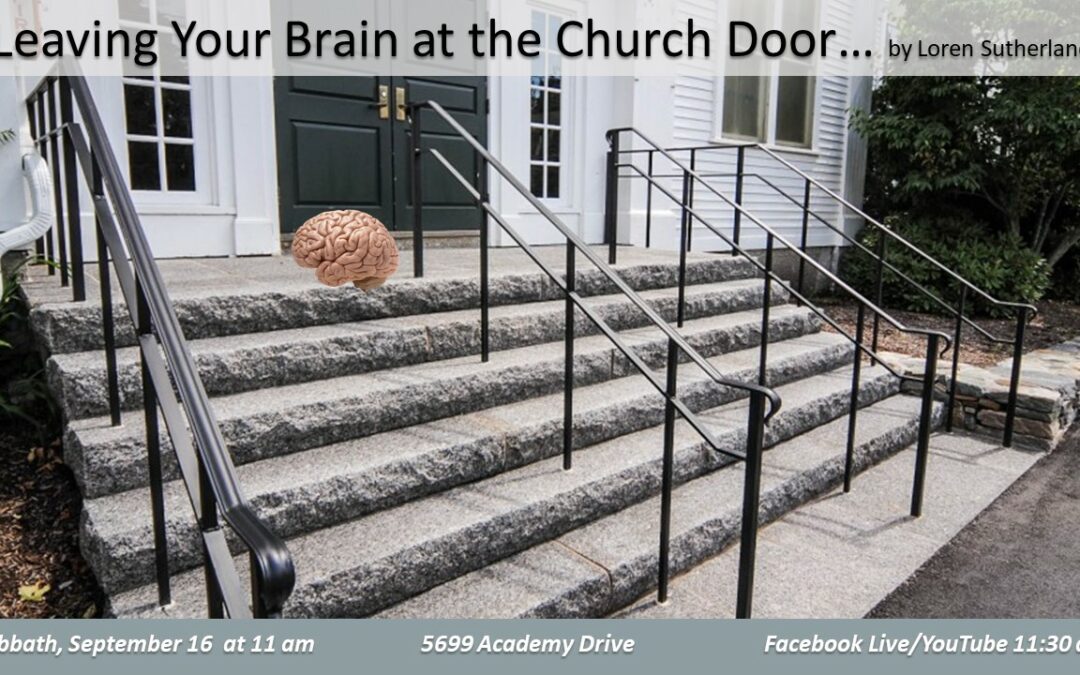 September 16, 2023, Sabbath Worship Service “You Don’t Have to Leave Your Brain at the Church Door” by Loren Sutherland.
