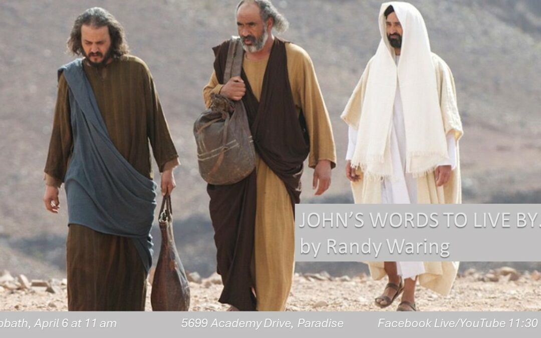 Sabbath, April 6,2024 PAC Worship Service — John’s Words to Live By by Elder Randy Waring